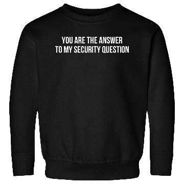 Discover you are the answer to my security question Sweatshirts
