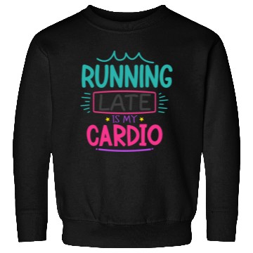 Discover Running Late Is My Cardio Sweatshirts