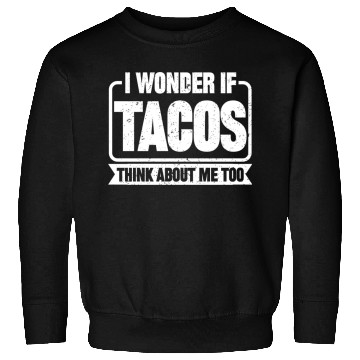 Discover I Wonder If Tacos Think About Me Too 2 Sweatshirts