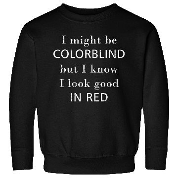 Discover Colorblind I Might Be Colorblind But I Know I Look Sweatshirts