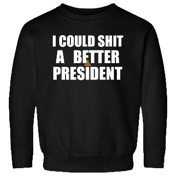 Discover I Could Shit A Better President Sweatshirts