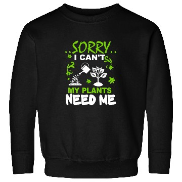 Discover Sorry I Can't, My Plants Need Me Sweatshirts