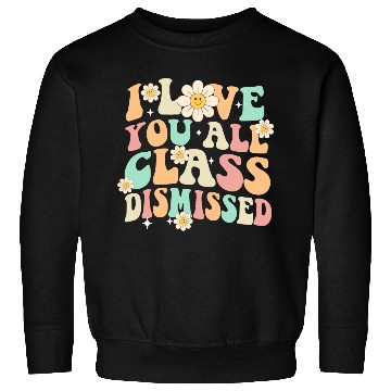 Discover I Love You All Class Dismissed Groovy Sweatshirts