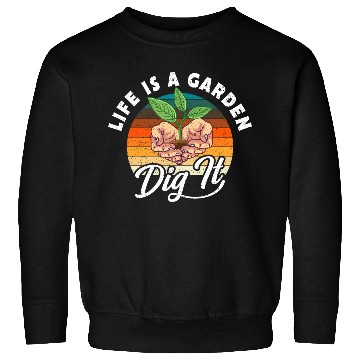 Discover Life Is A Garden Dig It Plants Sweatshirts