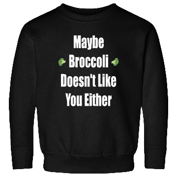 Discover Maybe Broccoli Doesn t Like You Either Sweatshirts