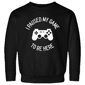 Discover I Paused My Game To Be Here gift Sweatshirts
