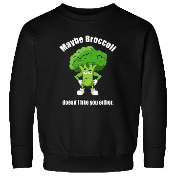 Discover Maybe Broccoli Doesn t Like You Either Sweatshirts