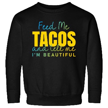 Discover Feed Me Tacos and tell me I am beautiful quote Sweatshirts