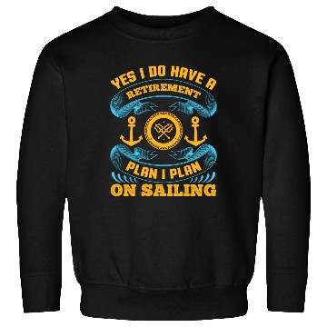 Discover Yes I Do Have A Retirement Plan I Plan On Sailing Sweatshirts