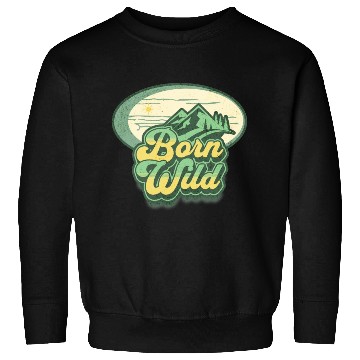 Discover born wild; nature; wilderness; Sweatshirts