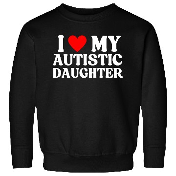 Discover I Love My Autistic Daughter Sweatshirts
