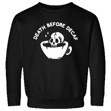 Discover Death Before Decaf-Coffee Sweatshirts