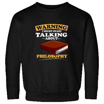 Discover Warning I Might Start Talking About Philosophy Sweatshirts