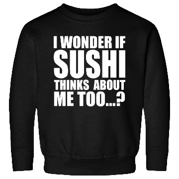 Discover I wonder if sushi thinks about me too aesthetic Sweatshirts