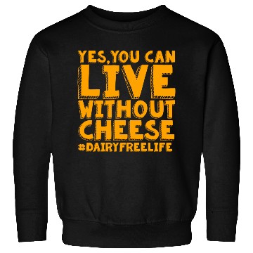 Discover Yes You Can Live Without Cheese Dairy Free Sweatshirts