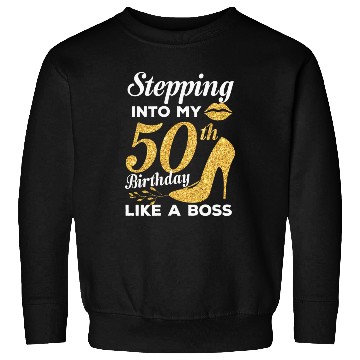 Discover Stepping Into My 50th Birthday Like A Boss Sweatshirts