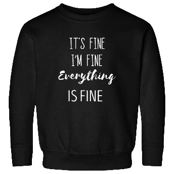 Discover It'S Fine I'M Fine Everything Is Fine Phrase Sweatshirts