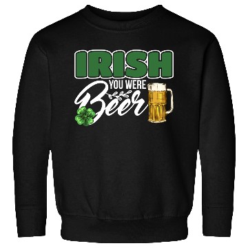 Discover Irish You Were Beer Design For Beer Lover Sweatshirts