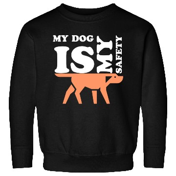 Discover MY DOG IS MY SAFETY Sweatshirts