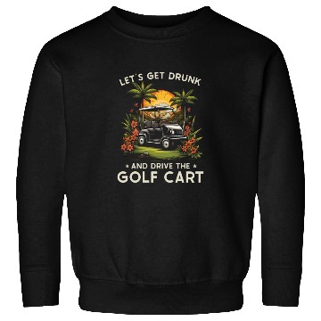 Discover Let's Get Drunk And Drive The Golf Cart Funny Golf Sweatshirts