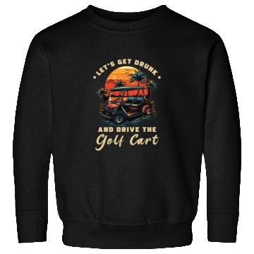 Discover Let's Get Drunk And Drive The Golf Cart Funny Golf Sweatshirts