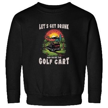 Discover Let's Get Drunk And Drive The Golf Cart Funny Golf Sweatshirts