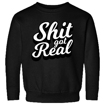 Discover Shit Got Real Sweatshirts