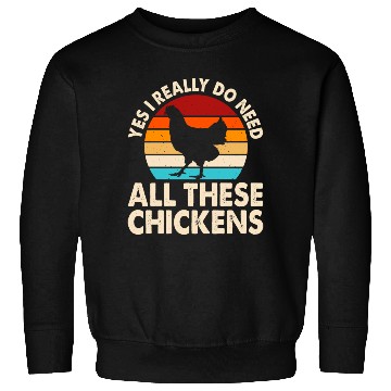 Discover Yes I Really Do Need All These Chickens Sweatshirts