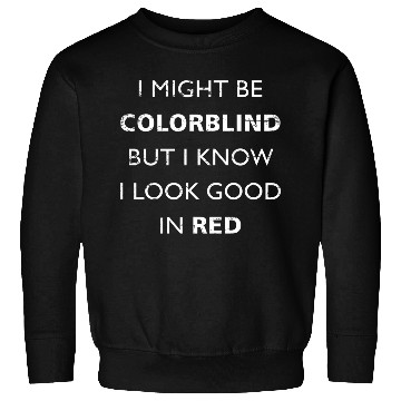 Discover Colorblind I Might Be Colorblind But I Know I Look Sweatshirts