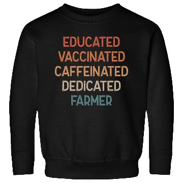 Discover Educated Vaccinated Caffeinated Dedicated Farmer Sweatshirts