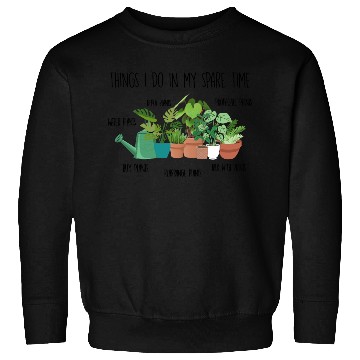 Discover Things I Do In My Spare Time Plants Sweatshirts