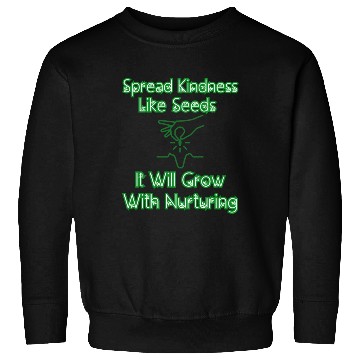 Discover Spread Kindness Like Seeds It Will Grow.... Sweatshirts