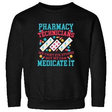 Discover We Can'T Fix Stupid But We Can Medicate Pharmacy Sweatshirts