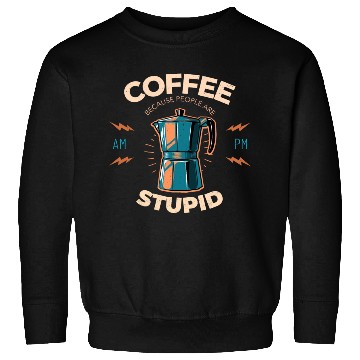 Discover Coffee Because People Are Stupid Sweatshirts