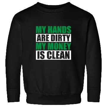 Discover My Hands Are Dirty My Money Is Clean Sweatshirts