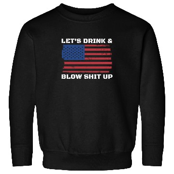 Discover Let's Drink And Blow Shit Up Fireworks 4th Of July Sweatshirts