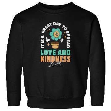 Discover It s A Great Day To Spread Love And Kindness To Sweatshirts