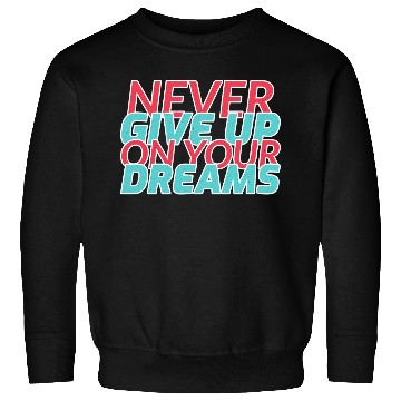 Discover Never Give Up On Your Dreams Sweatshirts