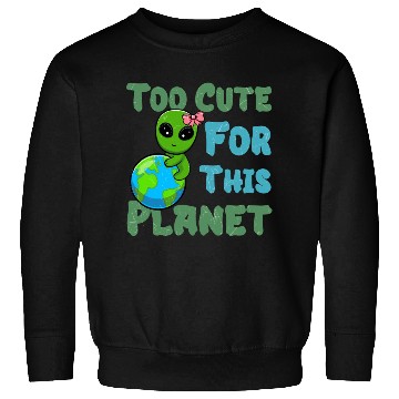 Discover Too Cute For This Planet Ufo Alien Sweatshirts