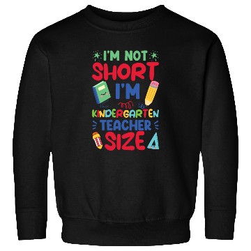 Discover Funny I'm Not Short I'm Kindergarten Teacher Size Sweatshirts