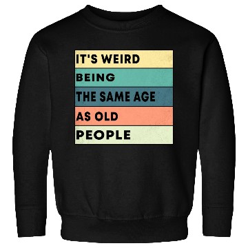 Discover Retro It's Weird Being The Same Age As Old People Sweatshirts
