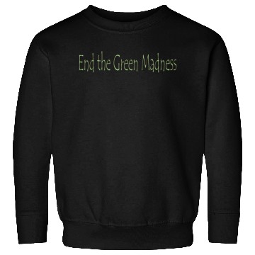 Discover End the Green Madness Sweatshirts