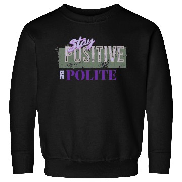 Discover Stay Positive Be Polite Sweatshirts