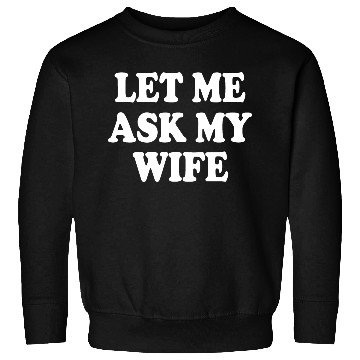Discover let me ask my wife Sweatshirts