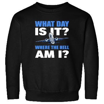Discover What Day Is It And Where The Hell Am I Flight Sweatshirts