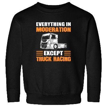 Discover Truck Racer Everything In Moderation Except Truck Sweatshirts
