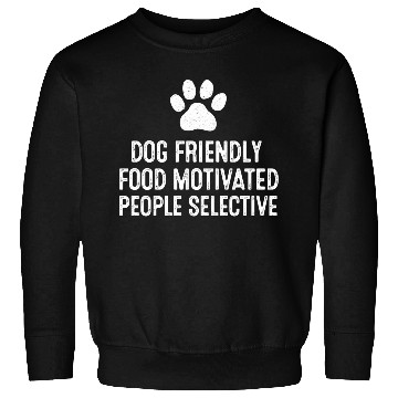Discover Dog Friendly Food Motivated People Selective Sweatshirts