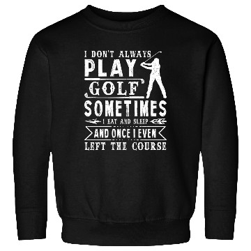 Discover I Don t Always Play Golf T Golfer Accessories Sweatshirts