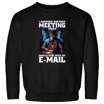 Discover I Survived A Meeting That Should Have Been Mail 45 Sweatshirts