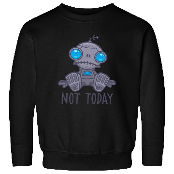 Discover Not Today Sad Robot Sweatshirts